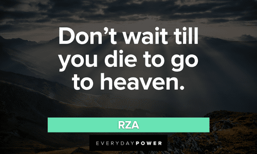 "Don’t wait till you die to go to heaven." - RZA short Wu-Tang Clan quotes