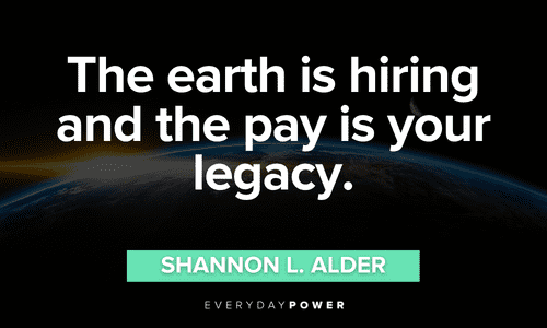 “The earth is hiring and the pay is your legacy.” - Shannon L. Alder Forest quotes that will make your day