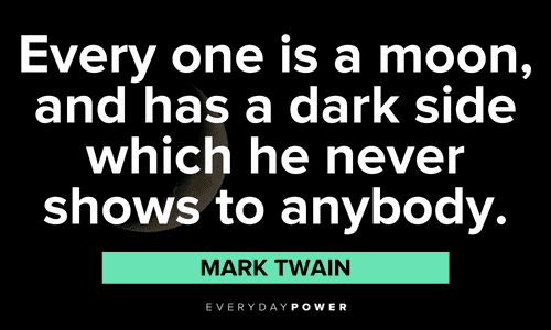 “Every one is a moon, and has a dark side which he never shows to anybody.” — Mark Twain full moon quotes about light and dark