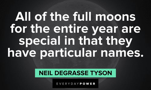 “All of the full moons for the entire year are special in that they have particular names.” — Neil deGrasse Tyson special full moon quotes