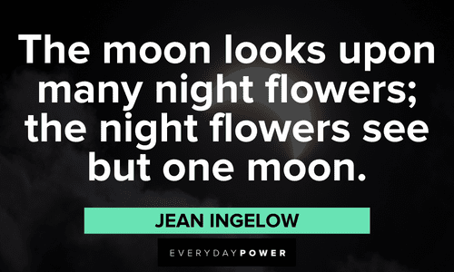 “The moon looks upon many night flowers; the night flowers see but one moon.” — Jean Ingelow full moon quotes to inspire hope