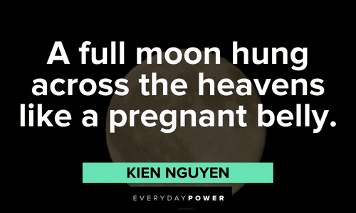 “A full moon hung across the heavens like a pregnant belly.” ― Kien Nguyen short funny full moon quotes