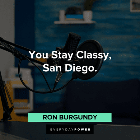 "You Stay Classy, San Diego." – Ron Burgundy short Anchorman Quotes