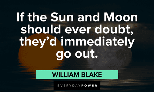 “If the Sun and Moon should ever doubt, they'd immediately go out.” — William Blake full moon quotes about doubt