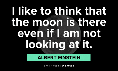 “I like to think that the moon is there even if I am not looking at it.” — Albert Einstein insightful full moon quotes