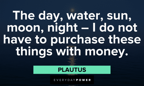 “The day, water, sun, moon, night - I do not have to purchase these things with money.” — Plautus full moon quotes about life
