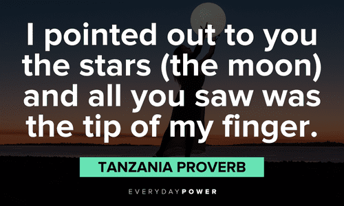 “I pointed out to you the stars (the moon) and all you saw was the tip of my finger.” — Tanzania Proverb full moon quotes that will inspire you