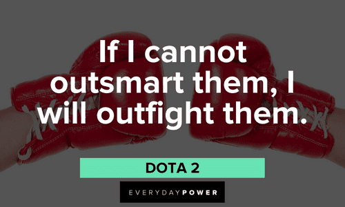 “If I cannot outsmart them, I will outfight them.” — Dota 2 Gamer quotes about outsmarting your opponent