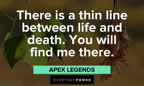 “There is a thin line between life and death. You will find me there.” — Apex Legends Gamer quotes about life and death