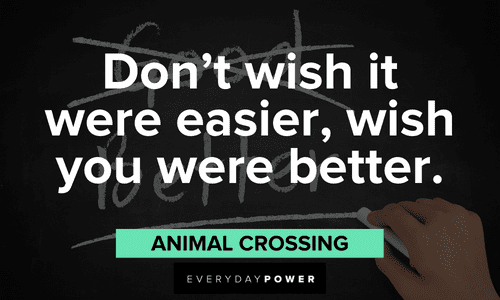 “Don’t wish it were easier, wish you were better.” — Animal Crossing Gamer quotes about overcoming challenges