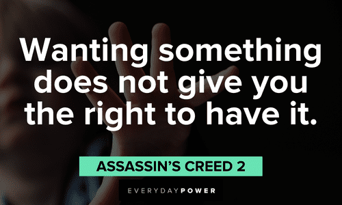 “Wanting something does not give you the right to have it.” — Assassin’s Creed 2 Gamer quotes and sayings