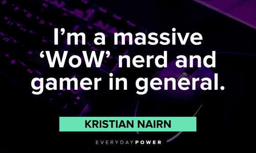 “I'm a massive 'WoW' nerd and gamer in general.” — Kristian Nairn nerd Gamer quotes