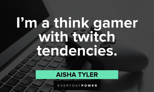 “I'm a think gamer with twitch tendencies.” — Aisha Tyler Gamer quotes for instagram