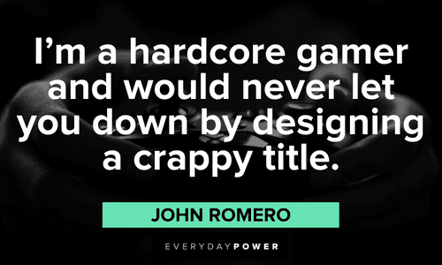 “I'm a hardcore gamer and would never let you down by designing a crappy title.” — John Romero hardcore Gamer quotes and sayings