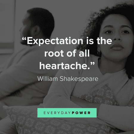 “Expectation is the root of all heartache.” - William Shakespeare getting over someone quotes about expectations