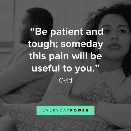 “Be patient and tough; someday this pain will be useful to you.” — Ovid getting over someone quotes about the pain
