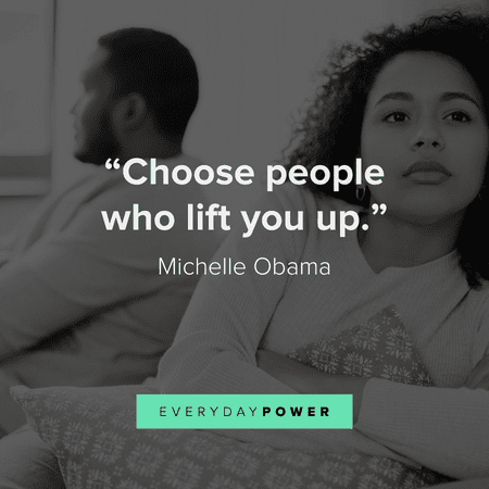 “Choose people who lift you up.” - Michelle Obama short getting over someone quotes