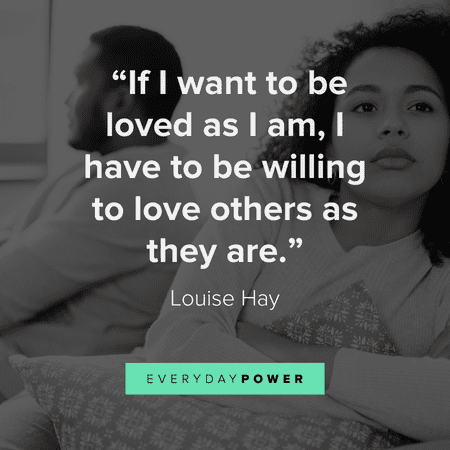 “If I want to be loved as I am, I have to be willing to love others as they are.” - Louise Hay getting over someone quotes about love