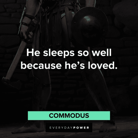 “He sleeps so well because he’s loved.” - Commodus Gladiator Quotes about love