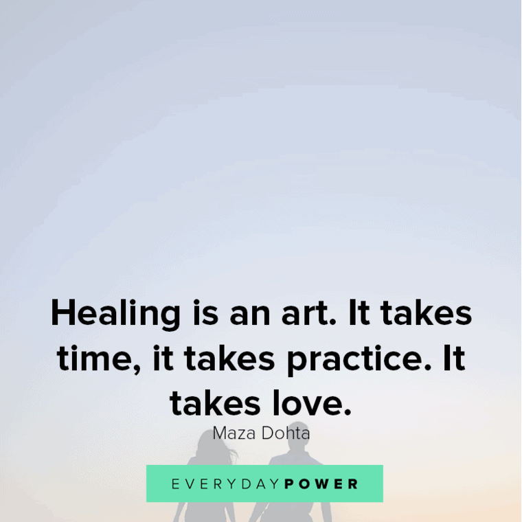 ”Healing is an art. It takes time, it takes practice. It takes love.” - Maza Dohta Healing quotes to help you heal