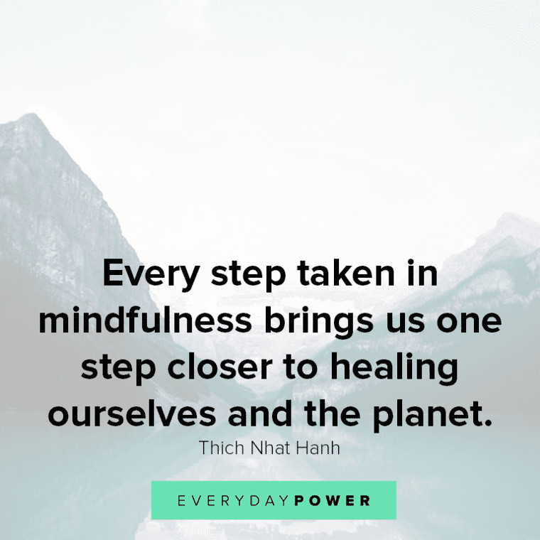 ”Every step taken in mindfulness brings us one step closer to healing ourselves and the planet.” - Thich Nhat Hanh Healing quotes about mindfulness