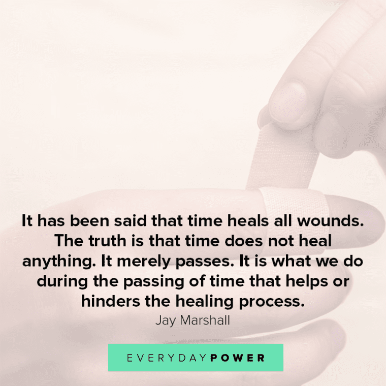 ”It has been said that time heals all wounds. The truth is that time does not heal anything. It merely passes. It is what we do during the passing of time that helps or hinders the healing process.” - Jay Marshall Healing process quotes