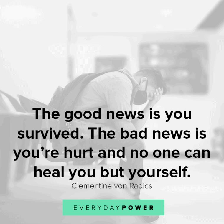 “The good news is you survived. The bad news is you're hurt and no one can heal you but yourself.”― Clementine von Radics Healing quotes about hurt