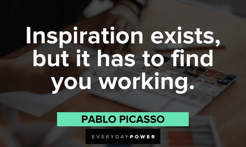 “Inspiration exists, but it has to find you working.” - Pablo Picasso Drawing Quotes to give you inspiration