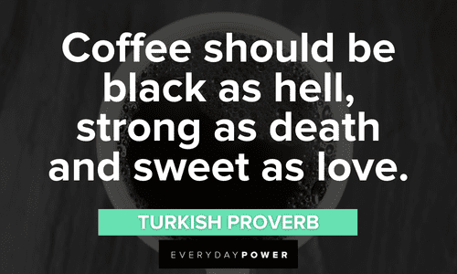 “Coffee should be black as hell, strong as death and sweet as love.” - Turkish Proverb black Coffee Quotes