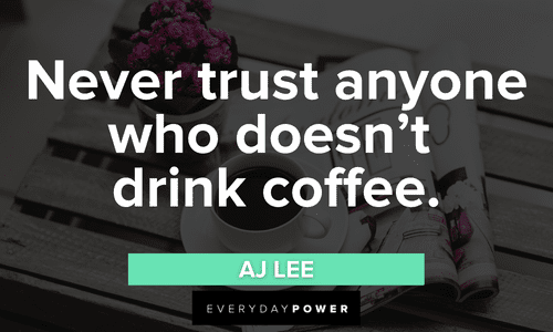 "Never trust anyone who doesn't drink coffee." - AJ Lee short funny Coffee Quotes