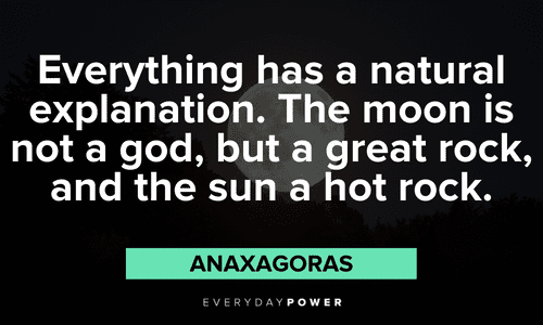 “Everything has a natural explanation. The moon is not a god, but a great rock, and the sun a hot rock.” ― Anaxagoras full moon quotes and sayings