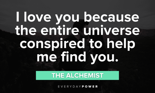 “I love you because the entire universe conspired to help me find you.” — The Alchemist romantic Engagement Quotes