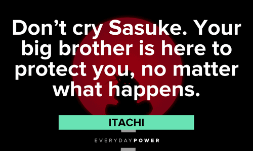“Don’t cry Sasuke. Your big brother is here to protect you, no matter what happens.” - Itachi Itachi Quotes about sasuke