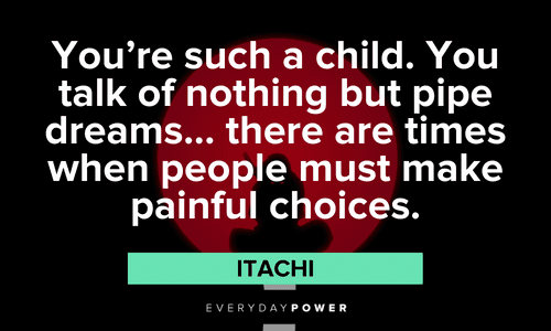 "You're such a child. You talk of nothing but pipe dreams... there are times when people must make painful choices." - Itachi Itachi Quotes about dreams