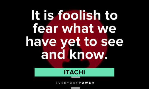 “It is foolish to fear what we have yet to see and know.” - Itachi Itachi Quotes about fear