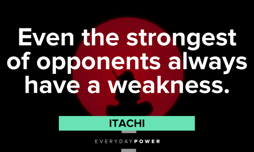 “Even the strongest of opponents always have a weakness.” - Itachi Itachi Quotes about weakness