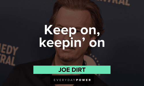 “Keep on, keepin' on" – Joe Dirt short Joe Dirt quotes