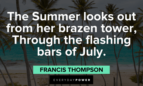 "The Summer looks out from her brazen tower, Through the flashing bars of July." - Francis Thompson July quotes about the summer