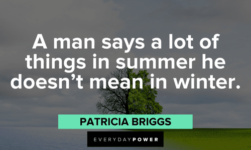 “A man says a lot of things in summer he doesn’t mean in winter.” ― Patricia Briggs July quotes about summer and winter