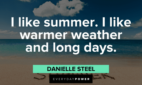 "I like summer. I like warmer weather and long days." — Danielle Steel July quotes about warm weather