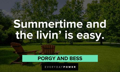 “Summertime and the livin’ is easy.” – Porgy and Bess July quotes to motivate you