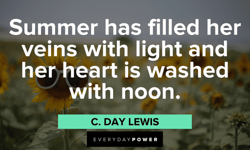 “Summer has filled her veins with light and her heart is washed with noon.”- C. Day Lewis inspirational July quotes