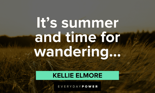 “It’s summer and time for wandering…” – Kellie Elmore July quotes about summertime