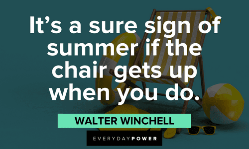 “It’s a sure sign of summer if the chair gets up when you do.” - Walter Winchell funny July quotes and sayings