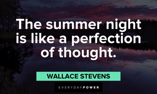 “The summer night is like a perfection of thought.”- Wallace Stevens July quotes about summer nights