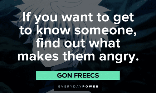 “If you want to get to know someone, find out what makes them angry.” — Gon Freecs Killua quotes about people