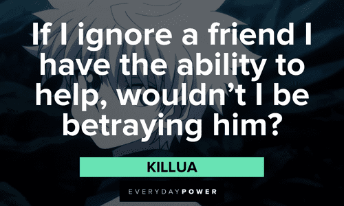 “If I ignore a friend I have the ability to help, wouldn't I be betraying him?” — Killua Killua quotes about helping friends