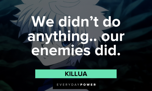 “We didn’t do anything.. our enemies did.” — Killua Killua quotes about enemies