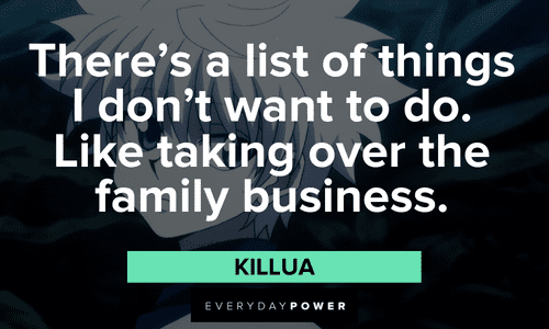 “There’s a list of things I don’t want to do. Like taking over the family business.” — Killua Killua quotes about family business