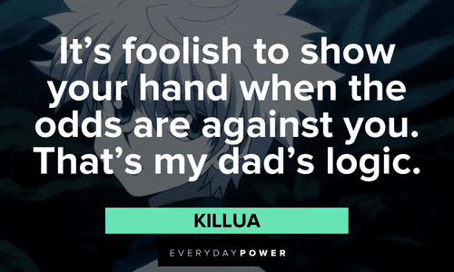 “It’s foolish to show your hand when the odds are against you. That’s my dad’s logic.” — Killua Killua quotes that will make your day